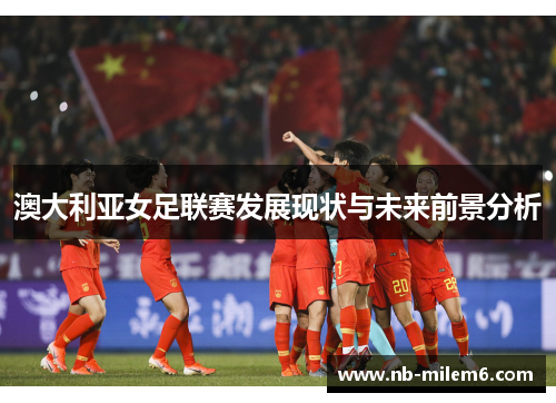 澳大利亚女足联赛发展现状与未来前景分析