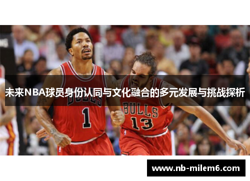 未来NBA球员身份认同与文化融合的多元发展与挑战探析