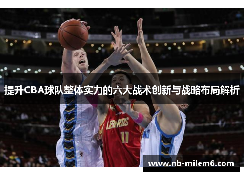 提升CBA球队整体实力的六大战术创新与战略布局解析