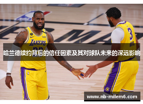 哈兰德续约背后的信任因素及其对球队未来的深远影响