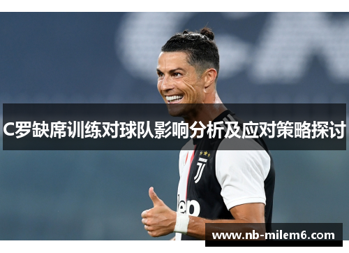 C罗缺席训练对球队影响分析及应对策略探讨