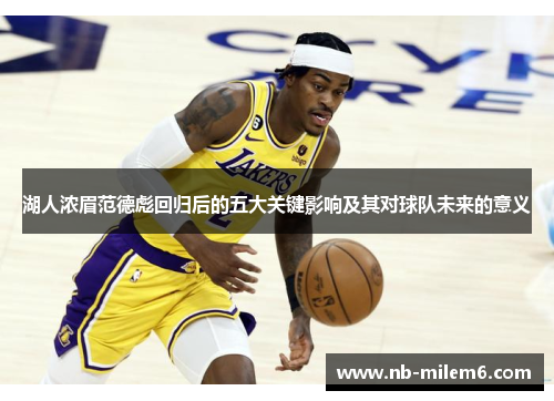 湖人浓眉范德彪回归后的五大关键影响及其对球队未来的意义