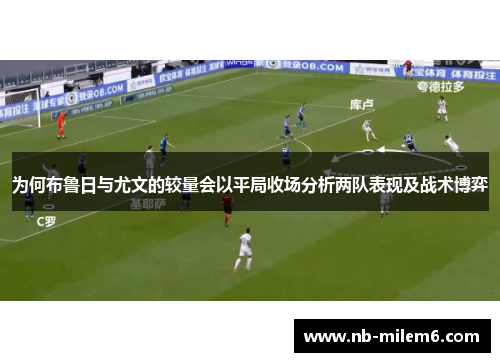 为何布鲁日与尤文的较量会以平局收场分析两队表现及战术博弈