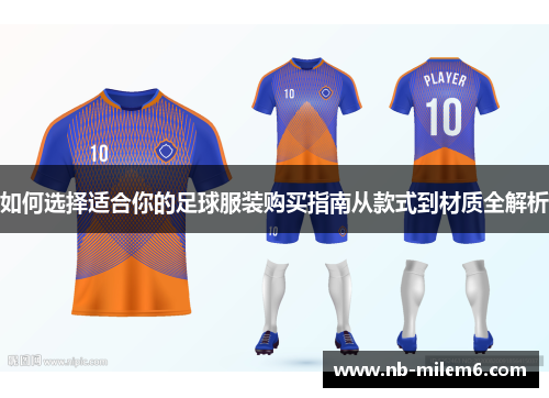 如何选择适合你的足球服装购买指南从款式到材质全解析