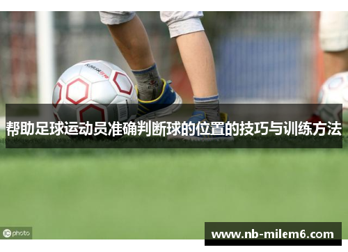 帮助足球运动员准确判断球的位置的技巧与训练方法
