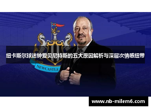 纽卡斯尔球迷钟爱贝尼特斯的五大原因解析与深层次情感纽带