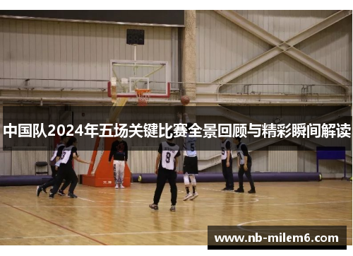 中国队2024年五场关键比赛全景回顾与精彩瞬间解读