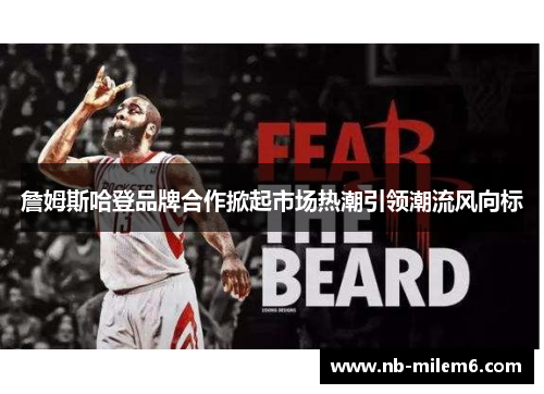 詹姆斯哈登品牌合作掀起市场热潮引领潮流风向标 詹姆斯哈登品牌合作掀起市场热潮引领潮流风向标